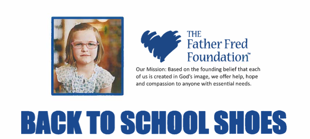 The Father fred foundation. our mission, based on the founding belief that each of us is created in Gods image, we offer help, hope and compassion to anyone with essential needs. Back to school shoes. 